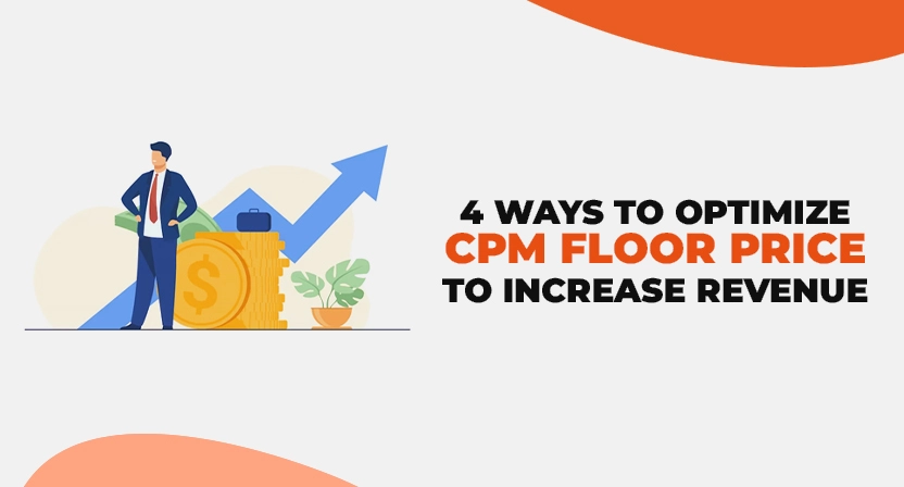 4 Ways to Optimize CPM Floor Price to Increase Revenue